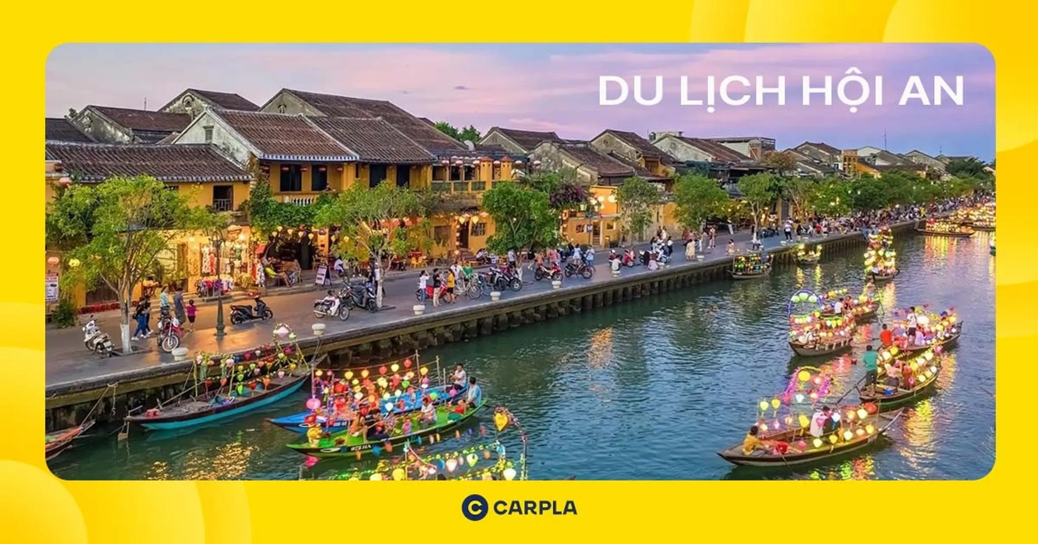 Du lịch Hội An: Khám phá phố cổ lãng mạn cùng Carpla